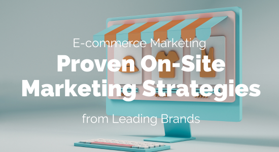 Proven On-Site Marketing Strategies from Leading Brands